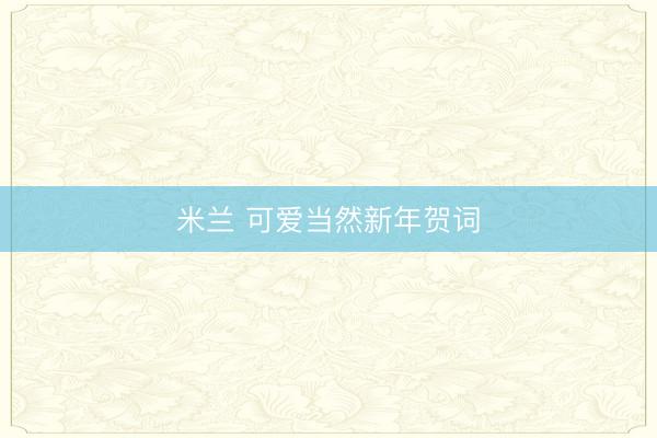 米兰 可爱当然新年贺词