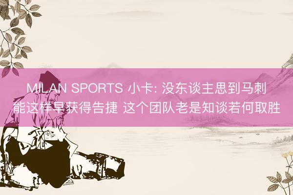 MILAN SPORTS 小卡: 没东谈主思到马刺能这样早获得告捷 这个团队老是知谈若何取胜