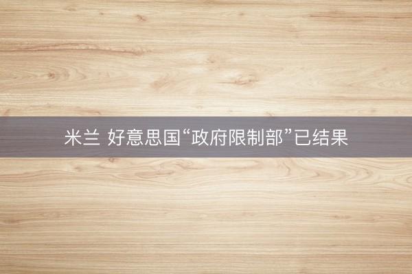 米兰 好意思国“政府限制部”已结果