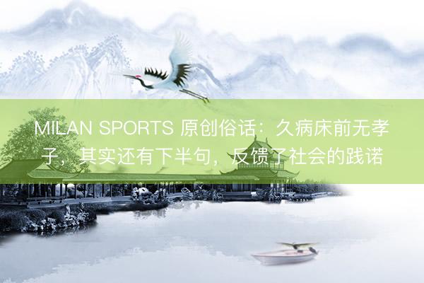 MILAN SPORTS 原创俗话:久病床前无孝子,其实还有下半句,反馈了社会的践诺