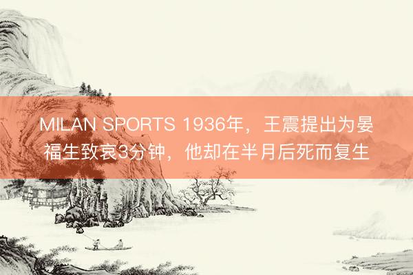 MILAN SPORTS 1936年，王震提出为晏福生致哀3分钟，他却在半月后死而复生