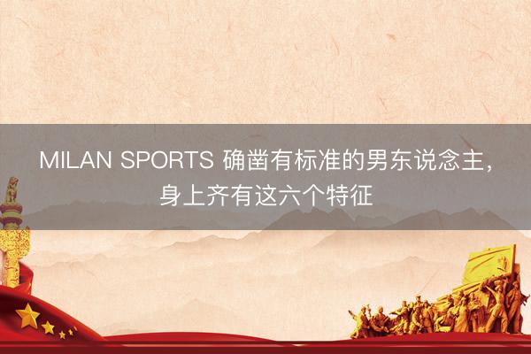 MILAN SPORTS 确凿有标准的男东说念主，身上齐有这六个特征